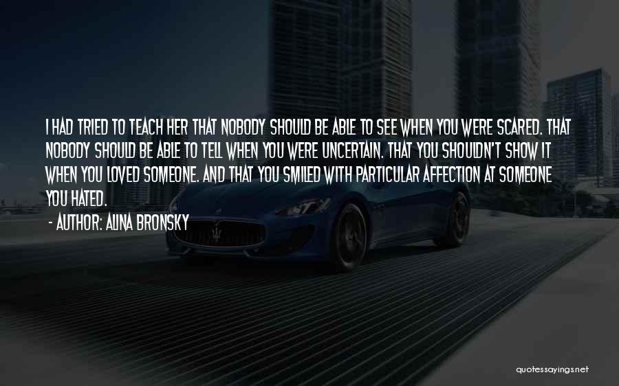 Alina Bronsky Quotes: I Had Tried To Teach Her That Nobody Should Be Able To See When You Were Scared. That Nobody Should