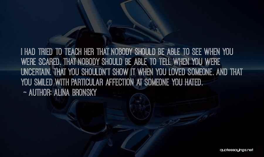 Alina Bronsky Quotes: I Had Tried To Teach Her That Nobody Should Be Able To See When You Were Scared. That Nobody Should