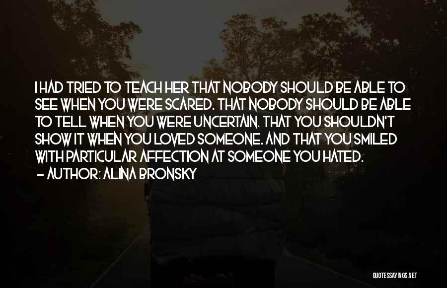 Alina Bronsky Quotes: I Had Tried To Teach Her That Nobody Should Be Able To See When You Were Scared. That Nobody Should