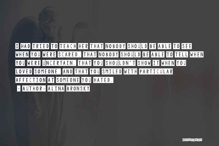 Alina Bronsky Quotes: I Had Tried To Teach Her That Nobody Should Be Able To See When You Were Scared. That Nobody Should