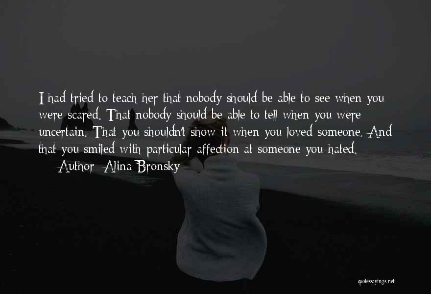 Alina Bronsky Quotes: I Had Tried To Teach Her That Nobody Should Be Able To See When You Were Scared. That Nobody Should