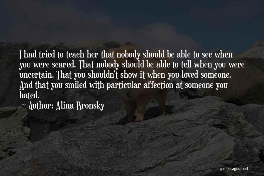 Alina Bronsky Quotes: I Had Tried To Teach Her That Nobody Should Be Able To See When You Were Scared. That Nobody Should