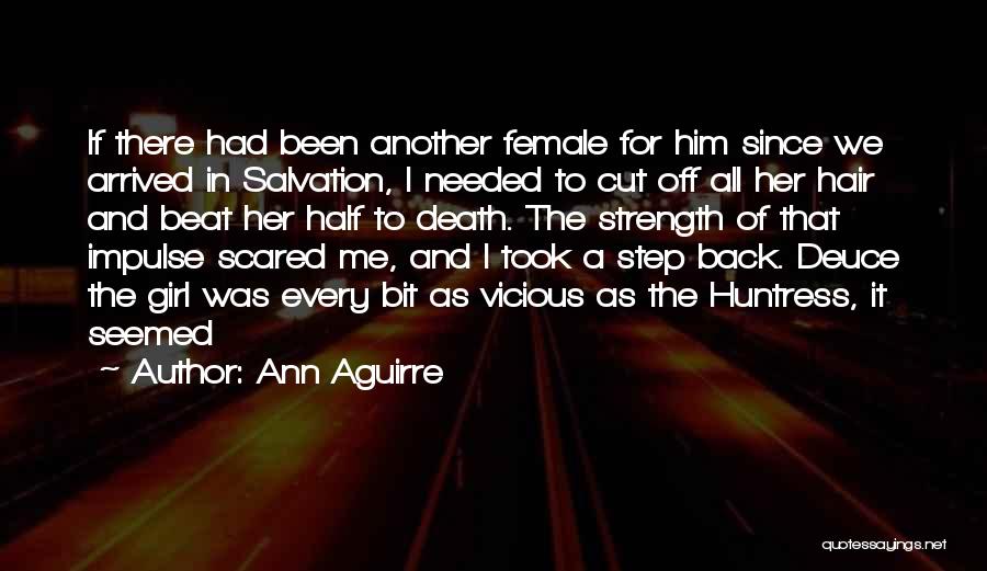 Ann Aguirre Quotes: If There Had Been Another Female For Him Since We Arrived In Salvation, I Needed To Cut Off All Her