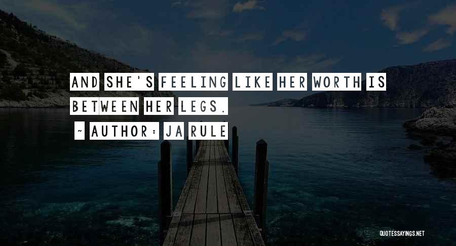Ja Rule Quotes: And She's Feeling Like Her Worth Is Between Her Legs.
