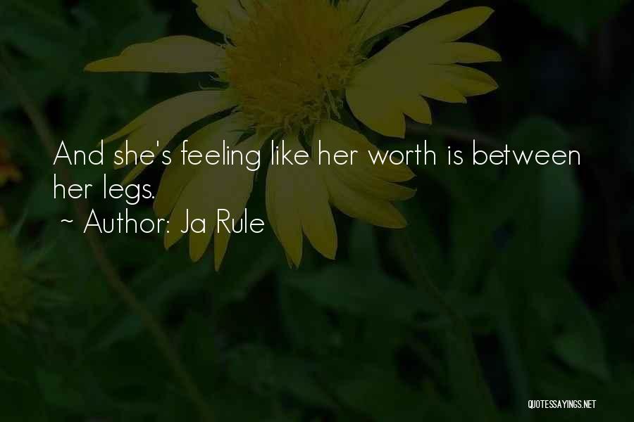 Ja Rule Quotes: And She's Feeling Like Her Worth Is Between Her Legs.