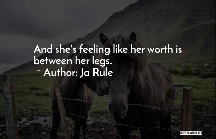 Ja Rule Quotes: And She's Feeling Like Her Worth Is Between Her Legs.