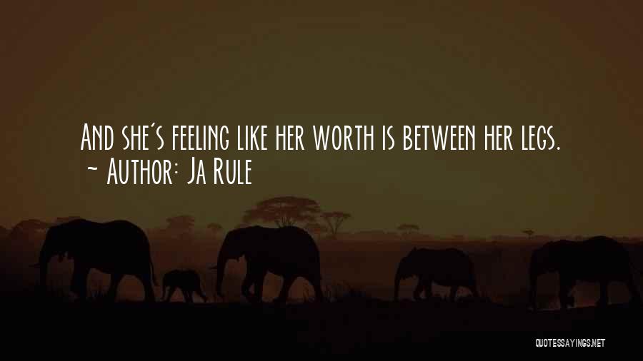 Ja Rule Quotes: And She's Feeling Like Her Worth Is Between Her Legs.