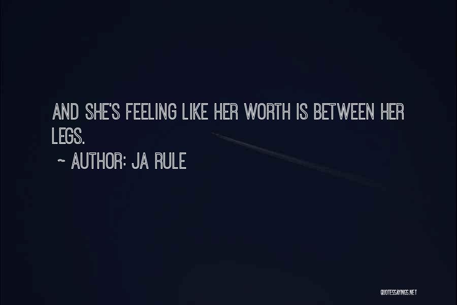 Ja Rule Quotes: And She's Feeling Like Her Worth Is Between Her Legs.