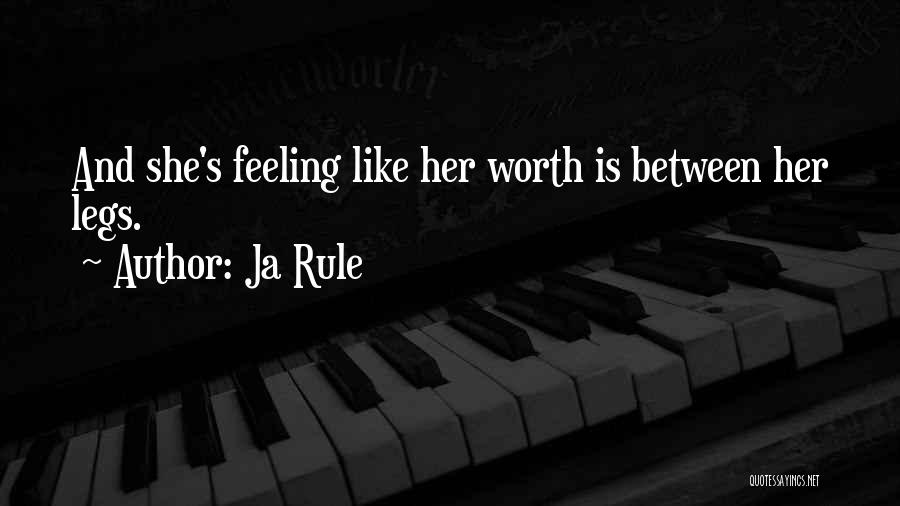 Ja Rule Quotes: And She's Feeling Like Her Worth Is Between Her Legs.