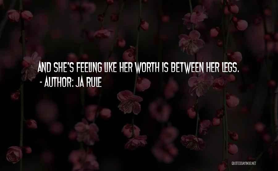 Ja Rule Quotes: And She's Feeling Like Her Worth Is Between Her Legs.