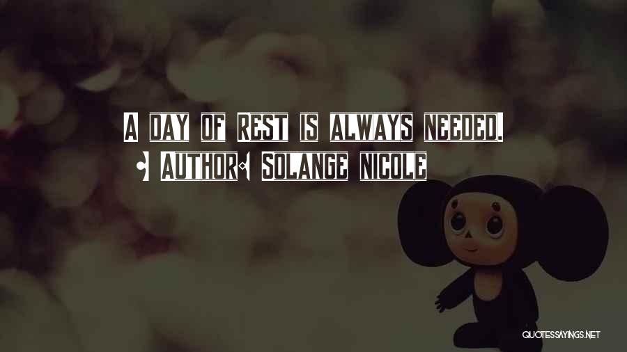 Solange Nicole Quotes: A Day Of Rest Is Always Needed.