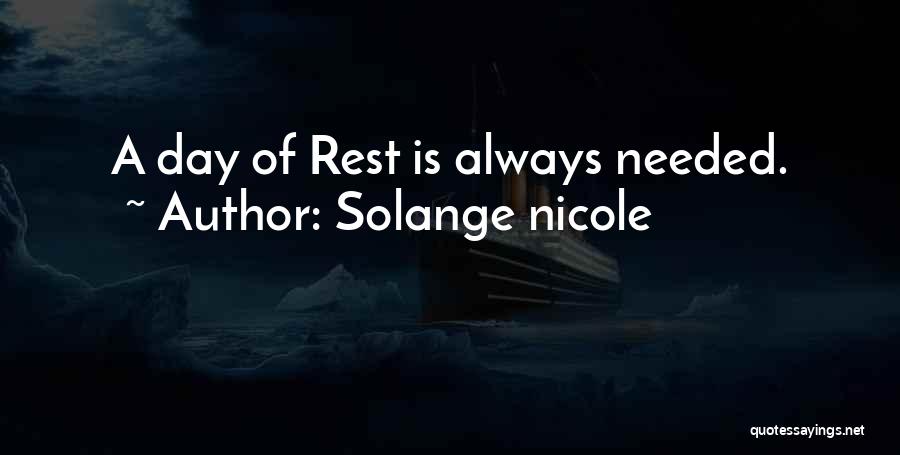 Solange Nicole Quotes: A Day Of Rest Is Always Needed.