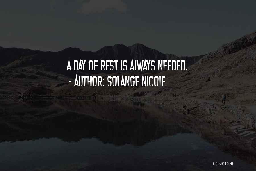 Solange Nicole Quotes: A Day Of Rest Is Always Needed.