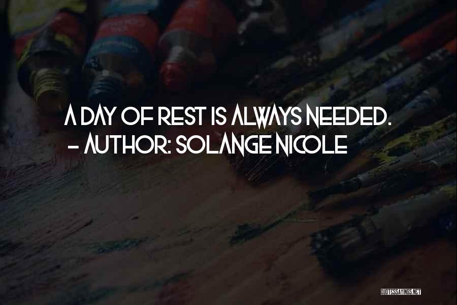 Solange Nicole Quotes: A Day Of Rest Is Always Needed.