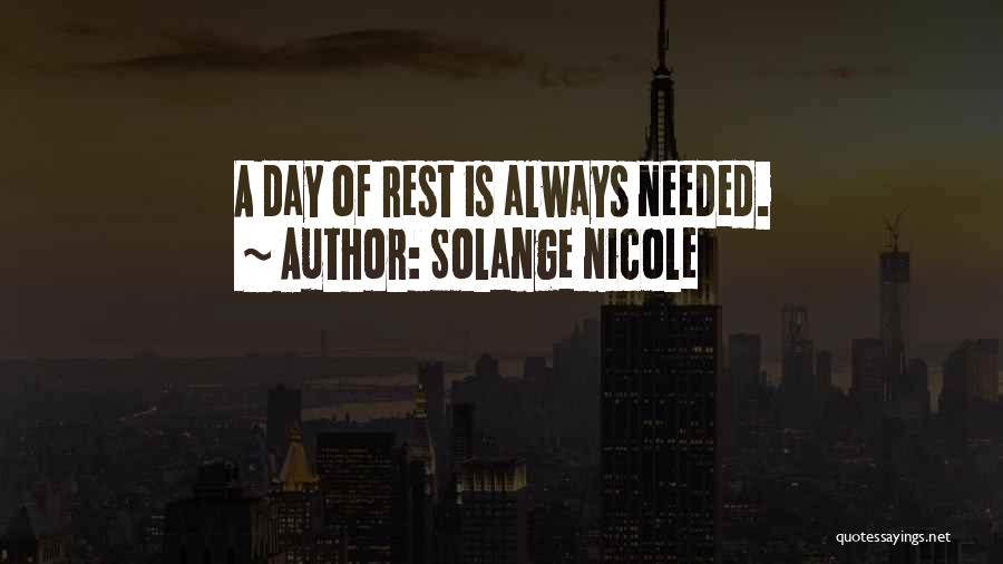 Solange Nicole Quotes: A Day Of Rest Is Always Needed.