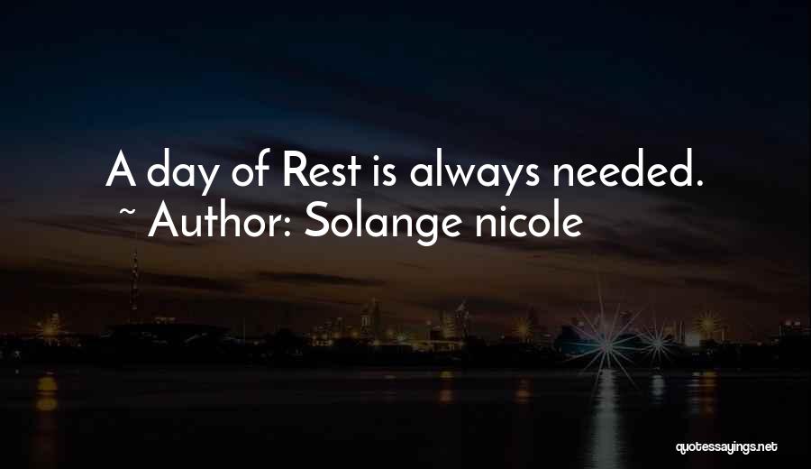 Solange Nicole Quotes: A Day Of Rest Is Always Needed.