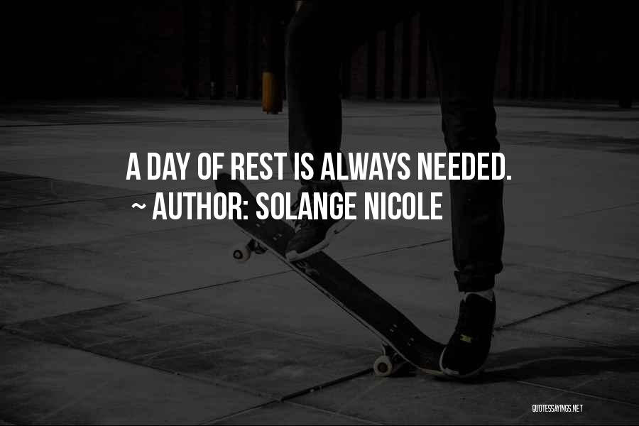 Solange Nicole Quotes: A Day Of Rest Is Always Needed.