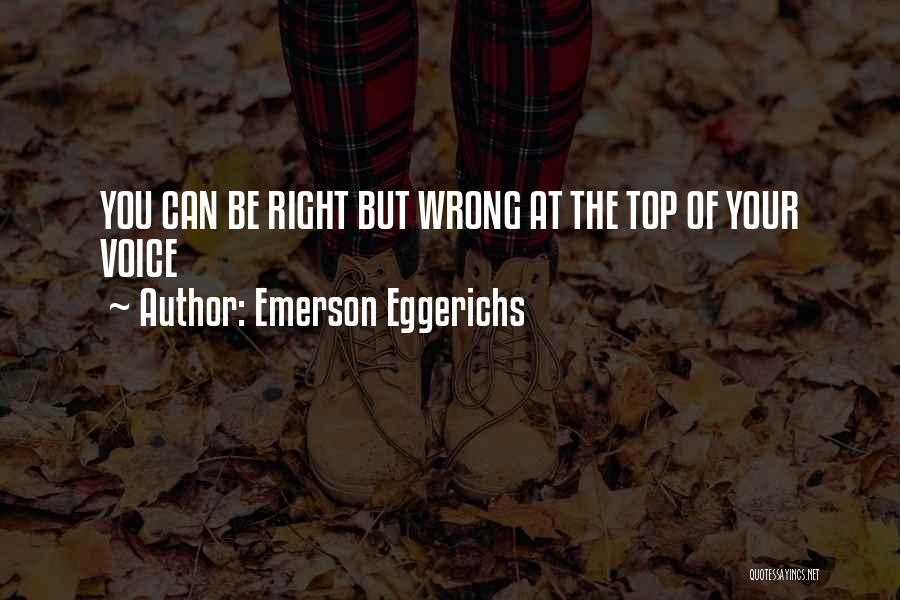 Emerson Eggerichs Quotes: You Can Be Right But Wrong At The Top Of Your Voice