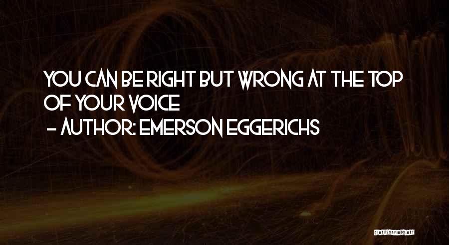 Emerson Eggerichs Quotes: You Can Be Right But Wrong At The Top Of Your Voice