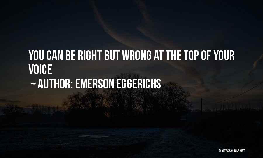 Emerson Eggerichs Quotes: You Can Be Right But Wrong At The Top Of Your Voice