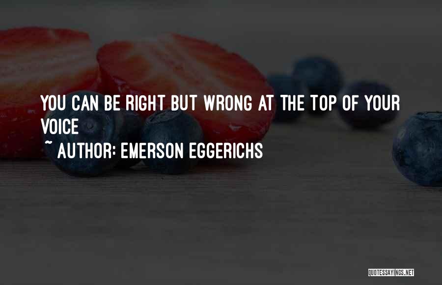 Emerson Eggerichs Quotes: You Can Be Right But Wrong At The Top Of Your Voice