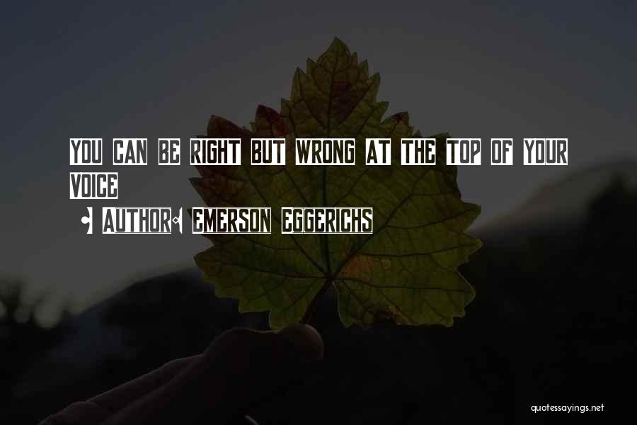 Emerson Eggerichs Quotes: You Can Be Right But Wrong At The Top Of Your Voice