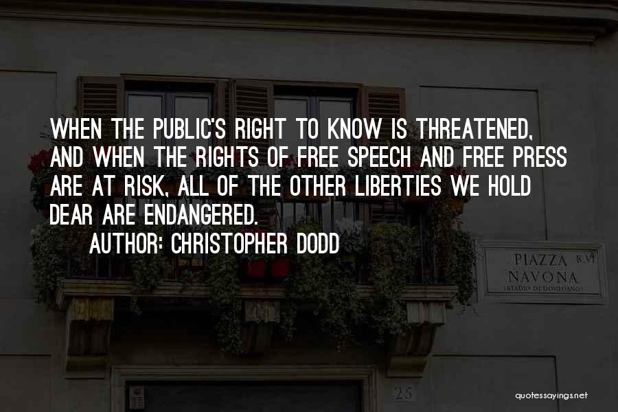 Christopher Dodd Quotes: When The Public's Right To Know Is Threatened, And When The Rights Of Free Speech And Free Press Are At