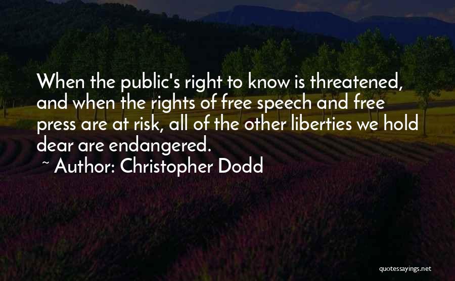 Christopher Dodd Quotes: When The Public's Right To Know Is Threatened, And When The Rights Of Free Speech And Free Press Are At