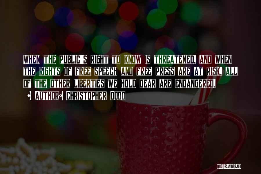 Christopher Dodd Quotes: When The Public's Right To Know Is Threatened, And When The Rights Of Free Speech And Free Press Are At