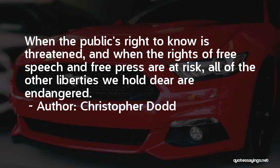 Christopher Dodd Quotes: When The Public's Right To Know Is Threatened, And When The Rights Of Free Speech And Free Press Are At