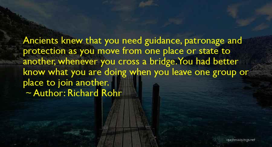 Richard Rohr Quotes: Ancients Knew That You Need Guidance, Patronage And Protection As You Move From One Place Or State To Another, Whenever