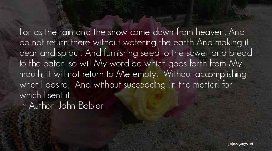 John Babler Quotes: For As The Rain And The Snow Come Down From Heaven, And Do Not Return There Without Watering The Earth