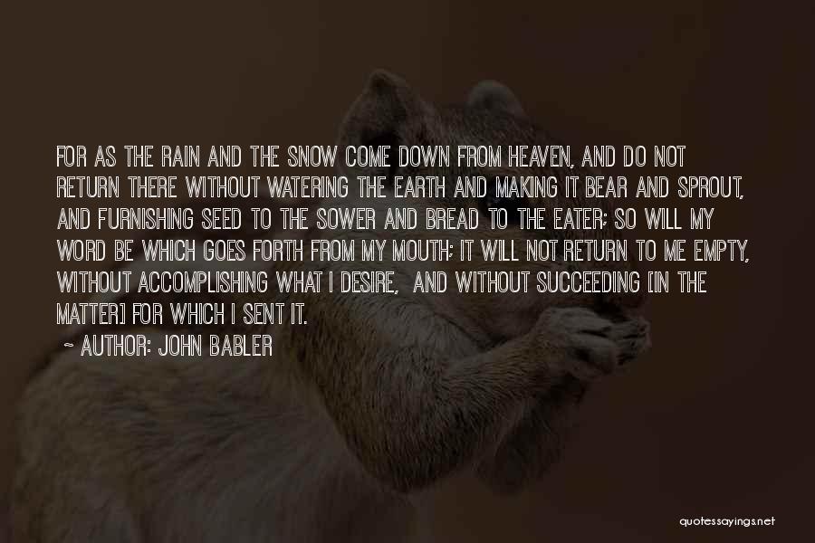 John Babler Quotes: For As The Rain And The Snow Come Down From Heaven, And Do Not Return There Without Watering The Earth