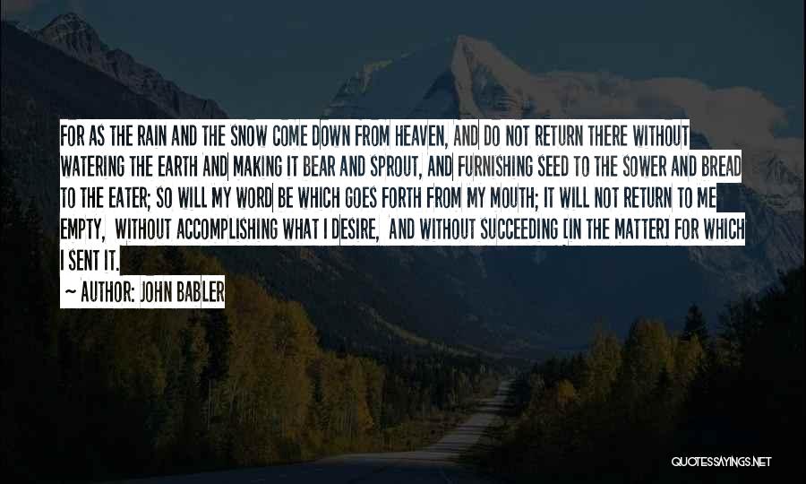 John Babler Quotes: For As The Rain And The Snow Come Down From Heaven, And Do Not Return There Without Watering The Earth