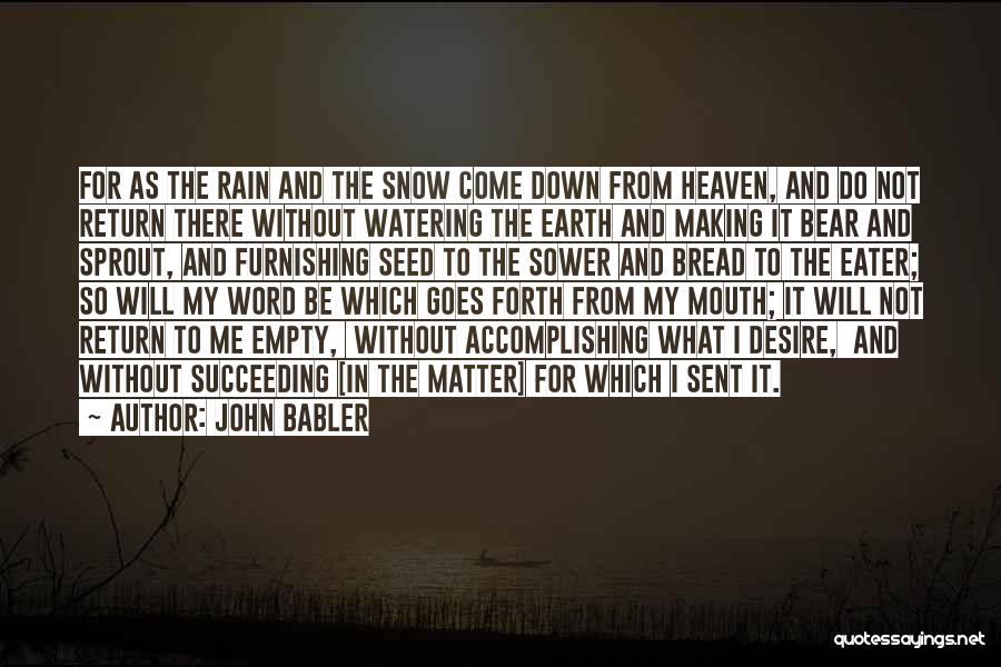 John Babler Quotes: For As The Rain And The Snow Come Down From Heaven, And Do Not Return There Without Watering The Earth