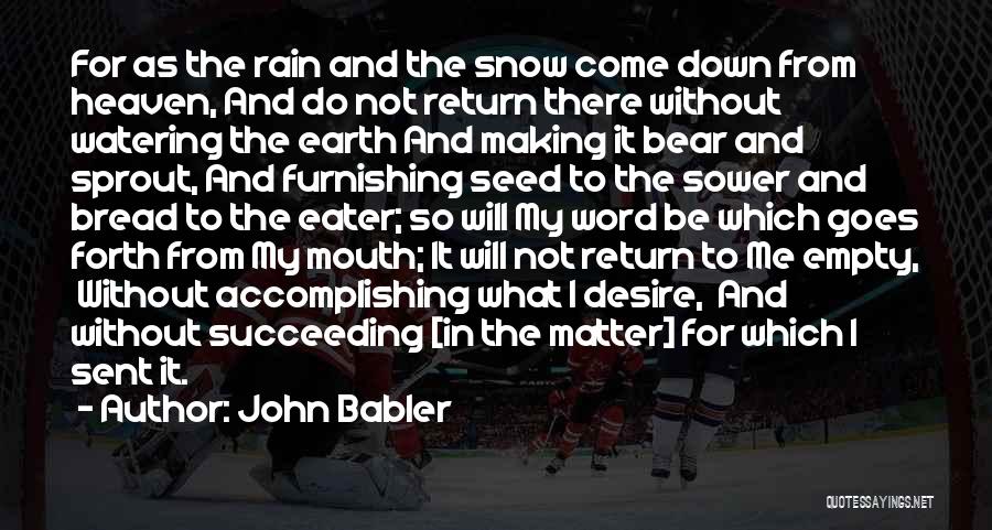 John Babler Quotes: For As The Rain And The Snow Come Down From Heaven, And Do Not Return There Without Watering The Earth