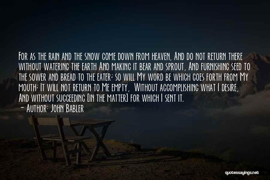 John Babler Quotes: For As The Rain And The Snow Come Down From Heaven, And Do Not Return There Without Watering The Earth