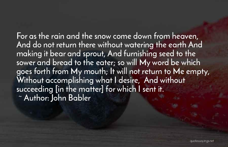 John Babler Quotes: For As The Rain And The Snow Come Down From Heaven, And Do Not Return There Without Watering The Earth