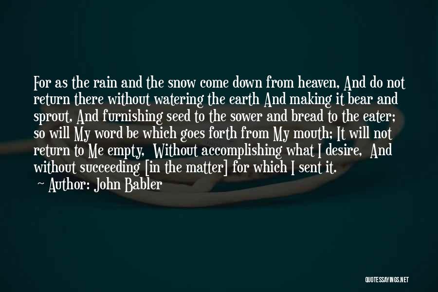 John Babler Quotes: For As The Rain And The Snow Come Down From Heaven, And Do Not Return There Without Watering The Earth