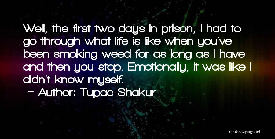 Tupac Shakur Quotes: Well, The First Two Days In Prison, I Had To Go Through What Life Is Like When You've Been Smoking