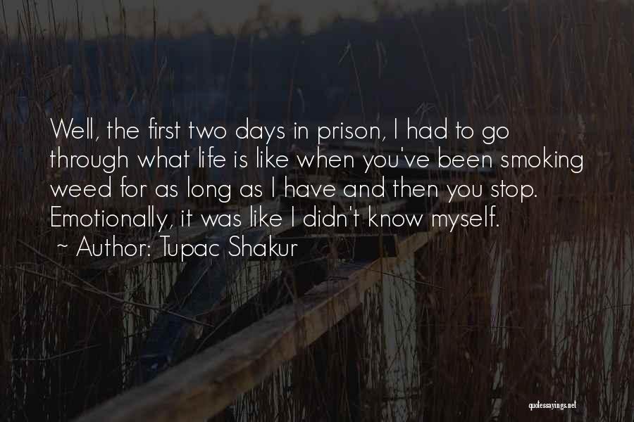 Tupac Shakur Quotes: Well, The First Two Days In Prison, I Had To Go Through What Life Is Like When You've Been Smoking