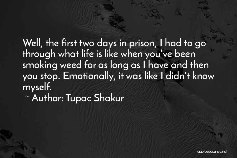 Tupac Shakur Quotes: Well, The First Two Days In Prison, I Had To Go Through What Life Is Like When You've Been Smoking