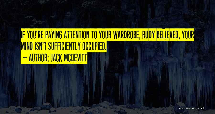 Jack McDevitt Quotes: If You're Paying Attention To Your Wardrobe, Rudy Believed, Your Mind Isn't Sufficiently Occupied.