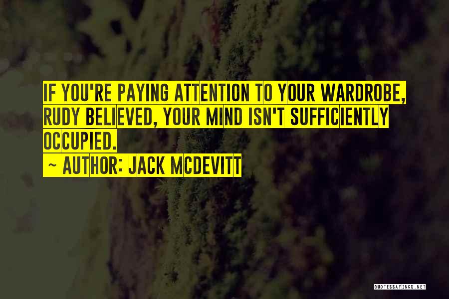 Jack McDevitt Quotes: If You're Paying Attention To Your Wardrobe, Rudy Believed, Your Mind Isn't Sufficiently Occupied.