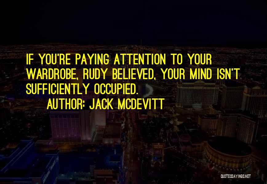 Jack McDevitt Quotes: If You're Paying Attention To Your Wardrobe, Rudy Believed, Your Mind Isn't Sufficiently Occupied.