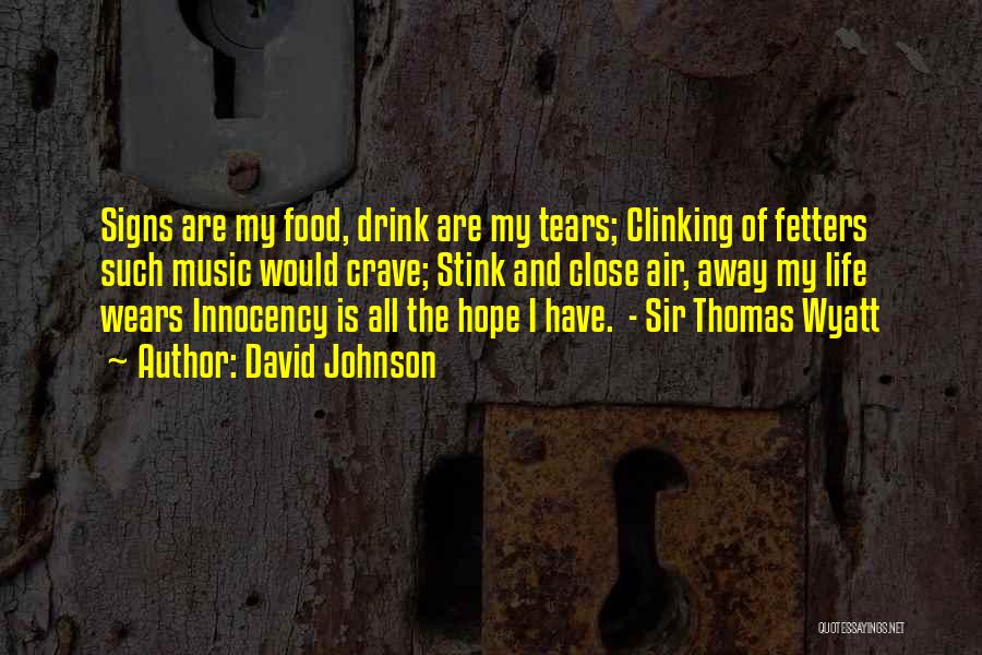 David Johnson Quotes: Signs Are My Food, Drink Are My Tears; Clinking Of Fetters Such Music Would Crave; Stink And Close Air, Away