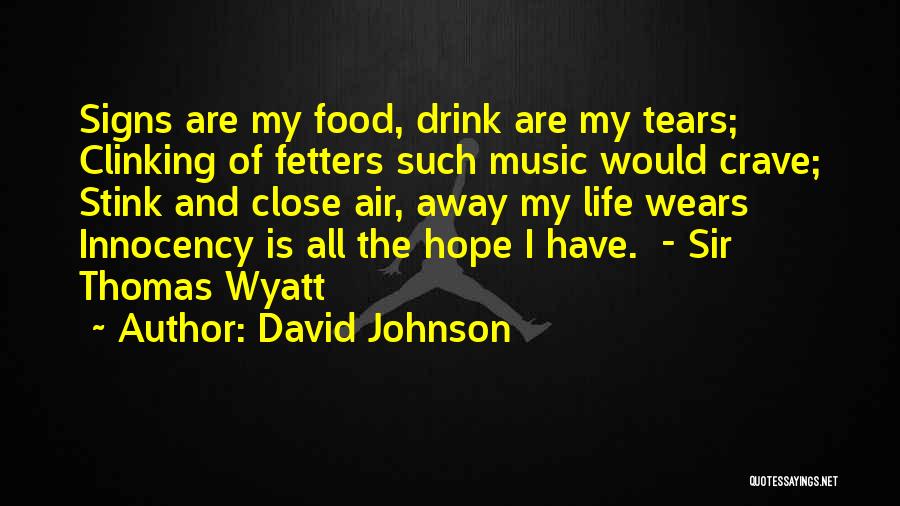 David Johnson Quotes: Signs Are My Food, Drink Are My Tears; Clinking Of Fetters Such Music Would Crave; Stink And Close Air, Away