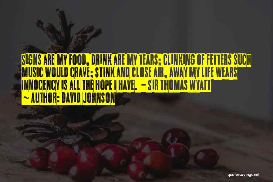 David Johnson Quotes: Signs Are My Food, Drink Are My Tears; Clinking Of Fetters Such Music Would Crave; Stink And Close Air, Away