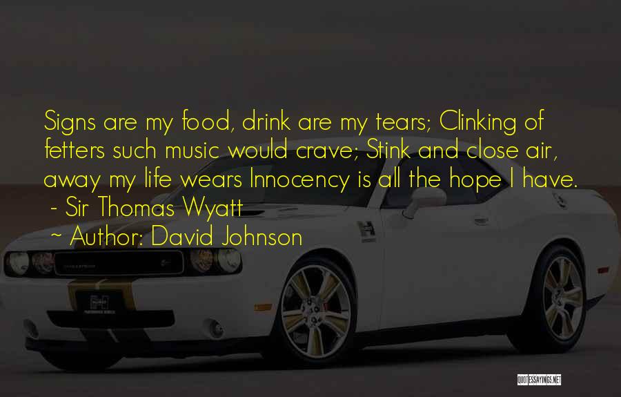 David Johnson Quotes: Signs Are My Food, Drink Are My Tears; Clinking Of Fetters Such Music Would Crave; Stink And Close Air, Away