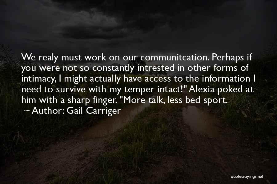 Gail Carriger Quotes: We Realy Must Work On Our Communitcation. Perhaps If You Were Not So Constantly Intrested In Other Forms Of Intimacy,